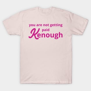 you are not getting paid kenough T-Shirt